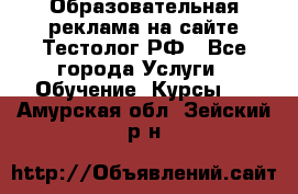 Образовательная реклама на сайте Тестолог.РФ - Все города Услуги » Обучение. Курсы   . Амурская обл.,Зейский р-н